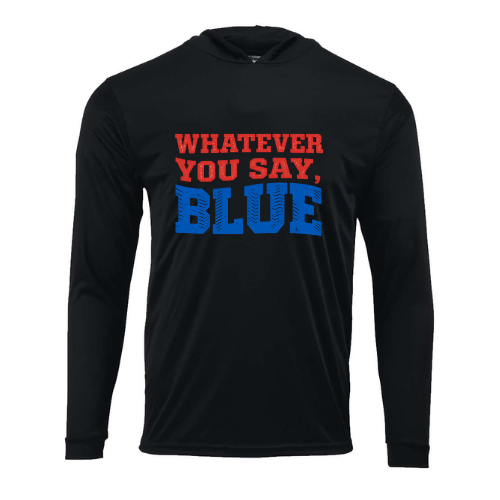 Whatever You Say Blue- Hooded Long Sleeve- Youth & Adult- Different Color Option