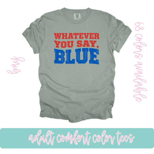 Whatever you Say Blue-Comfort Color